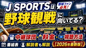 J SPORTSは野球観戦に向いてる？J SPORTSでの中継球団・料金・視聴方法・番組表・解説者も解説【2026年最新版】