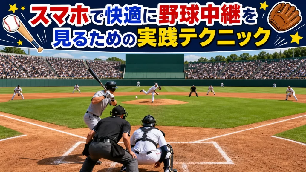 スマホで快適に野球中継を見るための実践テクニック