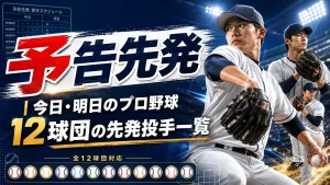 予告先発｜今日・明日のプロ野球12球団の先発投手一覧【毎日自動更新】