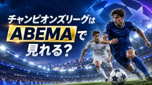 チャンピオンズリーグはABEMAで見れる？ABEMA de WOWSPOの中身と料金【2026-27】