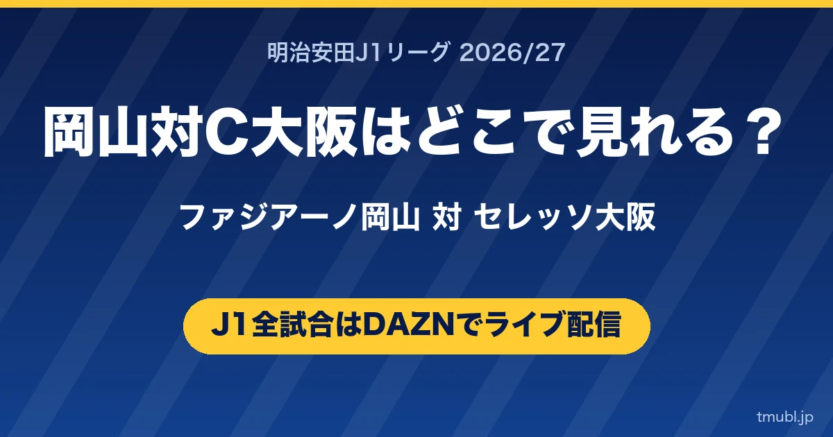 岡山対C大阪はどこで見れる? ファジアーノ岡山対セレッソ大阪 J1はDAZNで全試合ライブ配信