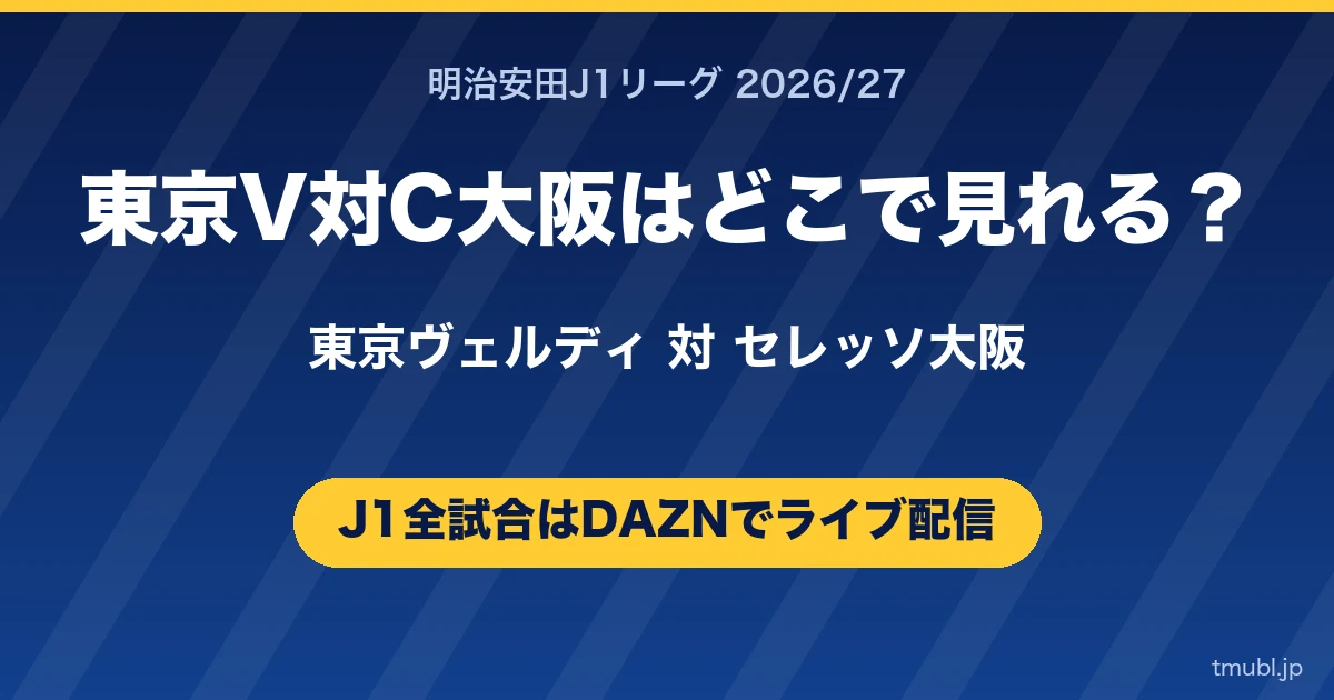 東京V対C大阪はどこで見れる? 東京ヴェルディ対セレッソ大阪 J1はDAZNで全試合ライブ配信