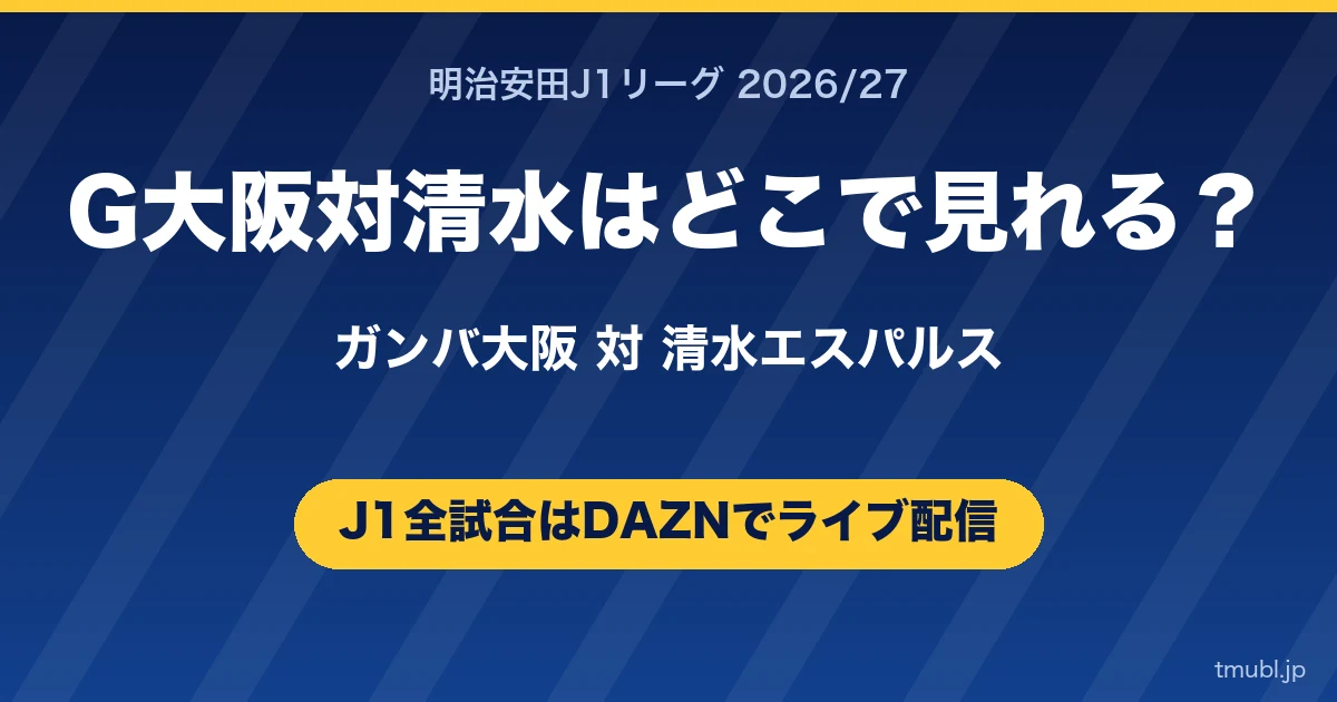 G大阪対清水はどこで見れる? ガンバ大阪対清水エスパルス J1はDAZNで全試合ライブ配信