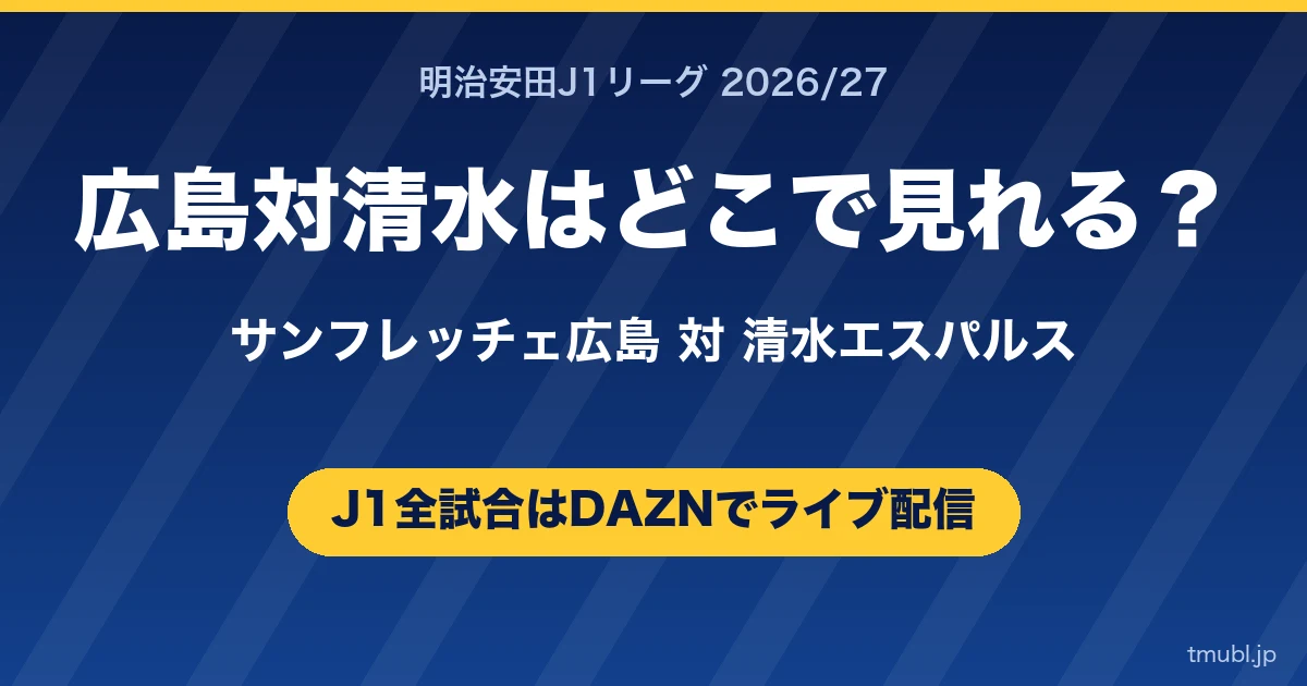 清水対広島はどこで見れる? 清水エスパルス対サンフレッチェ広島 J1はDAZNで全試合ライブ配信