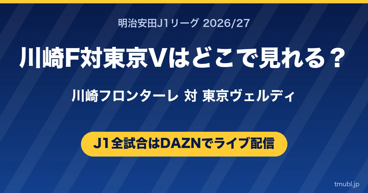川崎F対東京Vはどこで見れる? 川崎フロンターレ対東京ヴェルディ J1はDAZNで全試合ライブ配信