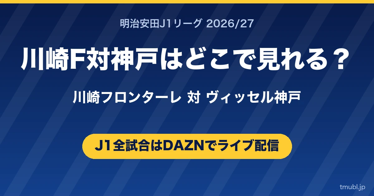 神戸対川崎Fはどこで見れる? ヴィッセル神戸対川崎フロンターレ J1はDAZNで全試合ライブ配信