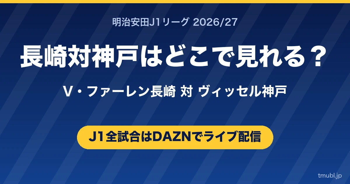 長崎対神戸はどこで見れる? V・ファーレン長崎対ヴィッセル神戸 J1はDAZNで全試合ライブ配信