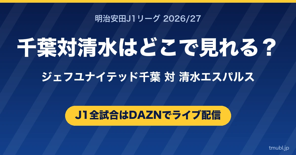 千葉対清水はどこで見れる? ジェフユナイテッド千葉対清水エスパルス J1はDAZNで全試合ライブ配信